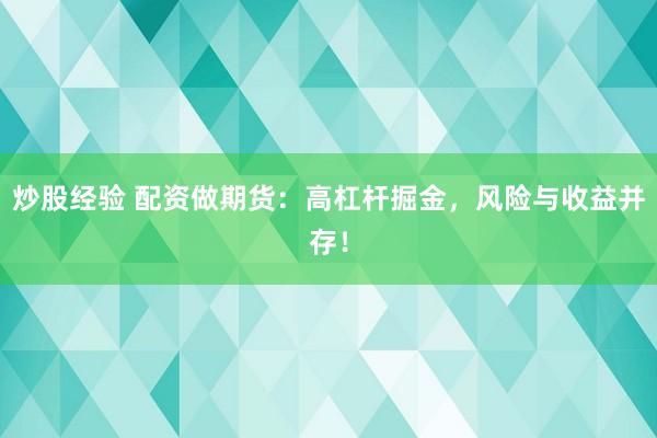 炒股经验 配资做期货：高杠杆掘金，风险与收益并存！