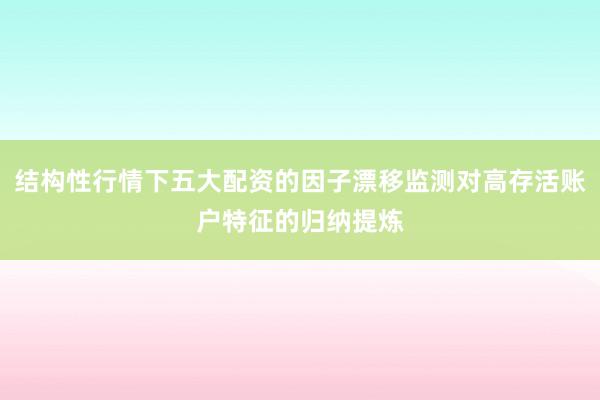 结构性行情下五大配资的因子漂移监测对高存活账户特征的归纳提炼